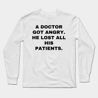 A doctor got angry, and lost all his patients Long Sleeve T-Shirt